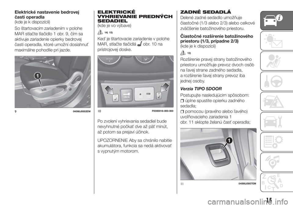 FIAT TIPO 5DOORS STATION WAGON 2019  Návod na použitie a údržbu (in Slovakian) Elektrické nastavenie bedrovej
časti operadla
(kde je k dispozícii)
So štartovacím zariadením v polohe
MAR stlačte tlačidlo 1 obr. 9, čím sa
aktivuje zariadenie opierky bedrovej
časti opera
