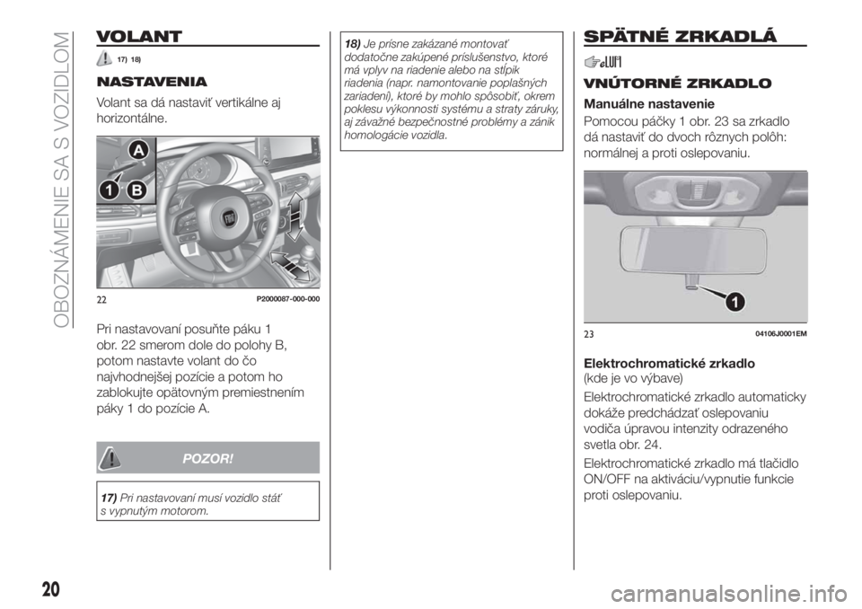 FIAT TIPO 5DOORS STATION WAGON 2019  Návod na použitie a údržbu (in Slovakian) VOLANT
17) 18)
NASTAVENIA
Volant sa dá nastaviť vertikálne aj
horizontálne.
Pri nastavovaní posuňte páku 1
obr. 22 smerom dole do polohy B,
potom nastavte volant do čo
najvhodnejšej pozície 