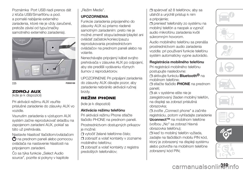 FIAT TIPO 5DOORS STATION WAGON 2019  Návod na použitie a údržbu (in Slovakian) Poznámka Port USB riadi prenos dát
z kľúča USB/Smartfónu a pod.
a pomalé nabíjanie externého
zariadenia, ktoré nie je vždy zaručené,
pretože závisí od typu/značky
samotného externéh