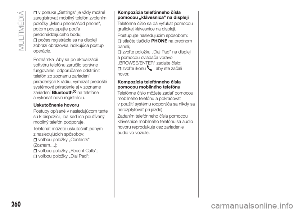 FIAT TIPO 5DOORS STATION WAGON 2019  Návod na použitie a údržbu (in Slovakian) v ponuke „Settings" je vždy možné
zaregistrovať mobilný telefón zvolením
položky „Menu phone/Add phone",
potom postupujte podľa
predchádzajúceho bodu;
počas registrácie sa na 