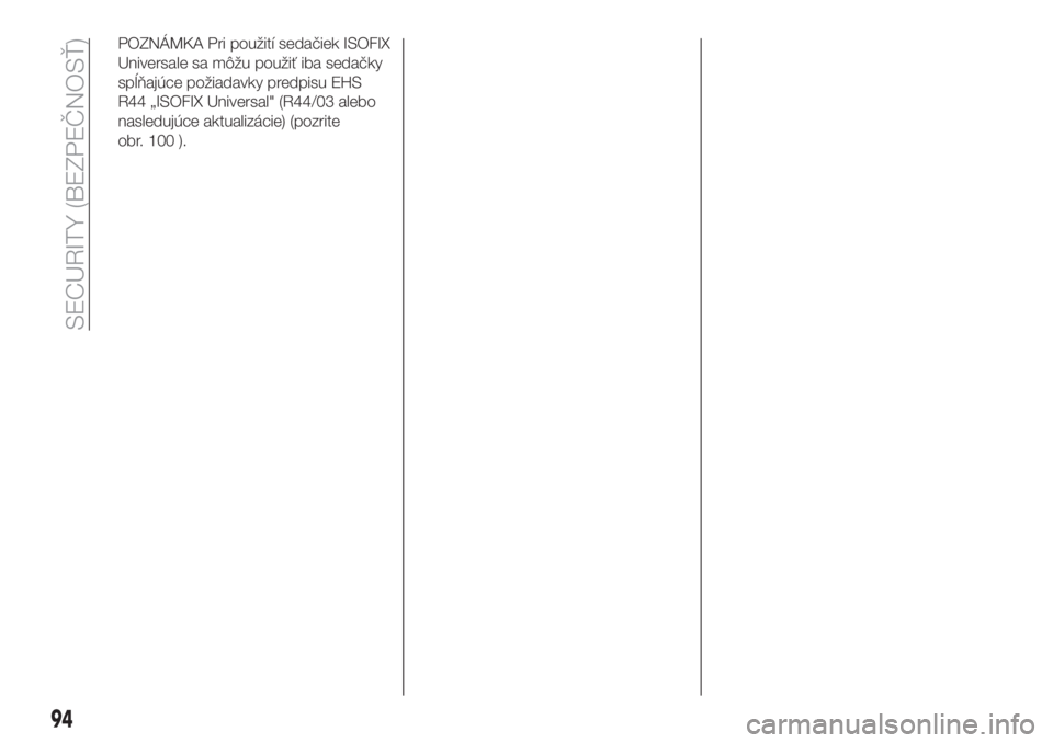 FIAT TIPO 5DOORS STATION WAGON 2019  Návod na použitie a údržbu (in Slovakian) POZNÁMKA Pri použití sedačiek ISOFIX
Universale sa môžu použiť iba sedačky
spĺňajúce požiadavky predpisu EHS
R44 „ISOFIX Universal" (R44/03 alebo
nasledujúce aktualizácie) (pozrit