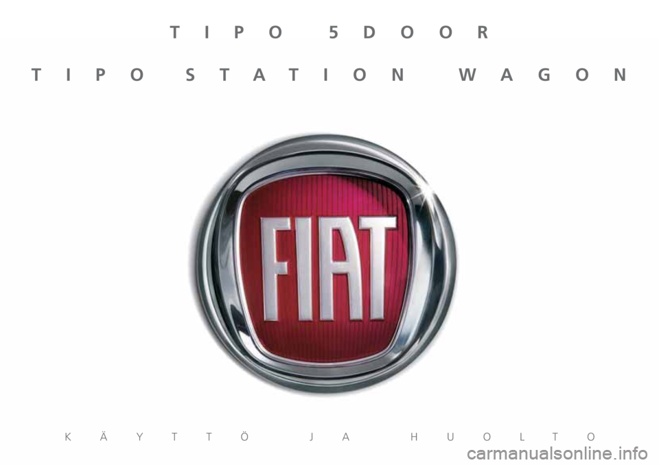 FIAT TIPO 5DOORS STATION WAGON 2018  Käyttö- ja huolto-ohjekirja (in in Finnish) TIPO 5DOOR
TIPO STATION WAGON
KÄYTTÖ JA HUOLTO 