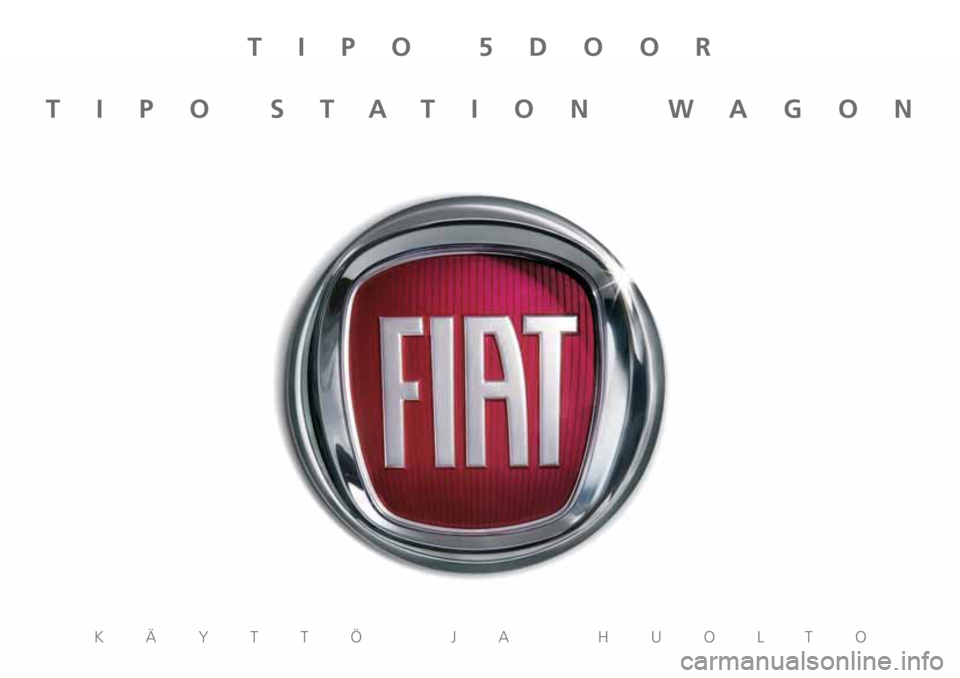 FIAT TIPO 5DOORS STATION WAGON 2018 Käyttö- ja huolto-ohjekirja (in in Finnish) TIPO 5DOOR
TIPO STATION WAGON
KÄYTTÖ JA HUOLTO FIAT TIPO 5DOORS STATION WAGON 2018 Käyttö- ja huolto-ohjekirja (in in Finnish) TIPO 5DOOR
TIPO STATION WAGON
KÄYTTÖ JA HUOLTO