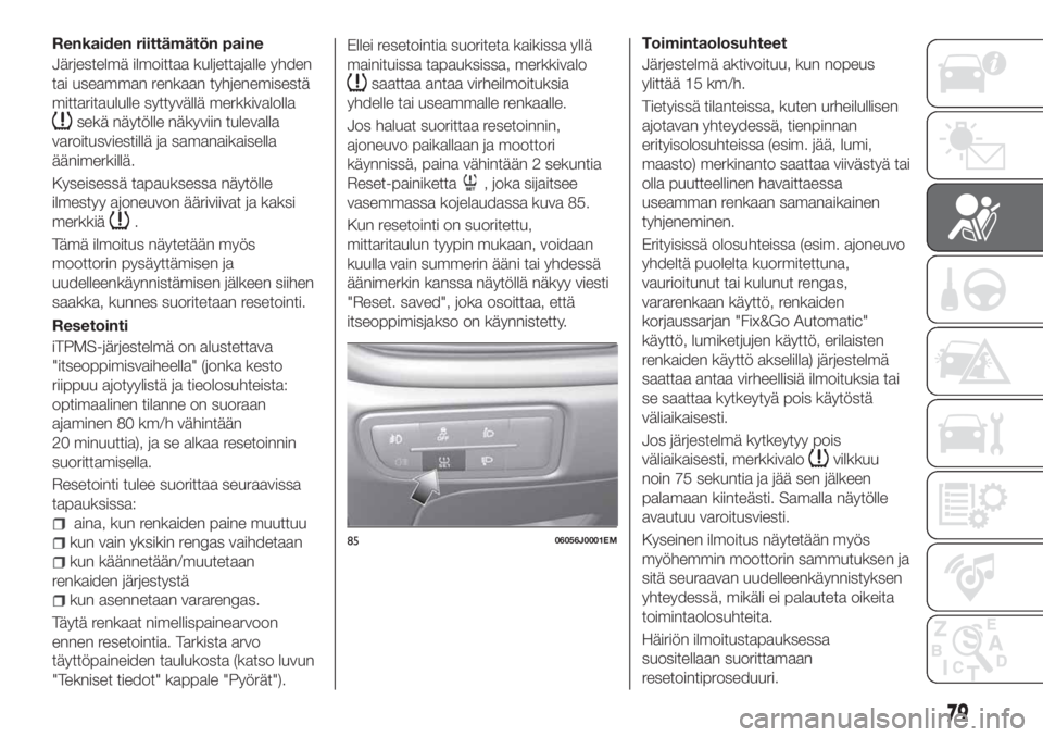 FIAT TIPO 5DOORS STATION WAGON 2018 Käyttö- ja huolto-ohjekirja (in in Finnish) Renkaiden riittämätön paine
Järjestelmä ilmoittaa kuljettajalle yhden
tai useamman renkaan tyhjenemisestä
mittaritaululle syttyvällä merkkivalolla
sekä näytölle näkyviin tulevalla
varoitus FIAT TIPO 5DOORS STATION WAGON 2018 Käyttö- ja huolto-ohjekirja (in in Finnish) Renkaiden riittämätön paine
Järjestelmä ilmoittaa kuljettajalle yhden
tai useamman renkaan tyhjenemisestä
mittaritaululle syttyvällä merkkivalolla
sekä näytölle näkyviin tulevalla
varoitus