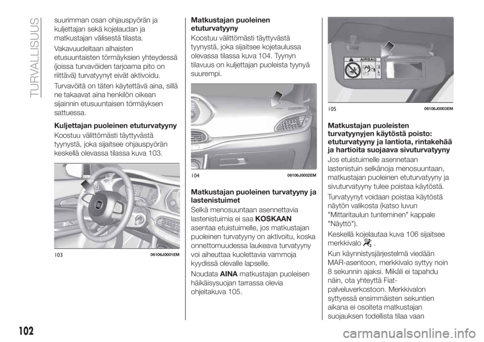 FIAT TIPO 5DOORS STATION WAGON 2019 Käyttö- ja huolto-ohjekirja (in in Finnish) suurimman osan ohjauspyörän ja
kuljettajan sekä kojelaudan ja
matkustajan välisestä tilasta.
Vakavuudeltaan alhaisten
etusuuntaisten törmäyksien yhteydessä
(joissa turvavöiden tarjoama pito o FIAT TIPO 5DOORS STATION WAGON 2019 Käyttö- ja huolto-ohjekirja (in in Finnish) suurimman osan ohjauspyörän ja
kuljettajan sekä kojelaudan ja
matkustajan välisestä tilasta.
Vakavuudeltaan alhaisten
etusuuntaisten törmäyksien yhteydessä
(joissa turvavöiden tarjoama pito o