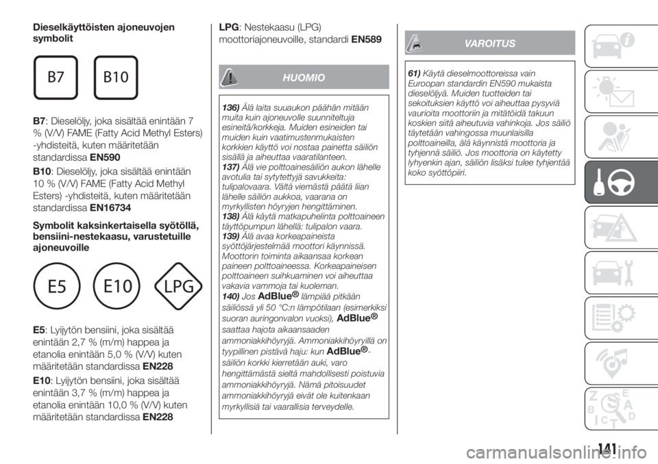 FIAT TIPO 5DOORS STATION WAGON 2019  Käyttö- ja huolto-ohjekirja (in in Finnish) Dieselkäyttöisten ajoneuvojen
symbolit
B7: Dieselöljy, joka sisältää enintään 7
% (V/V) FAME (Fatty Acid Methyl Esters)
-yhdisteitä, kuten määritetään
standardissaEN590
B10: Dieselöljy, 
