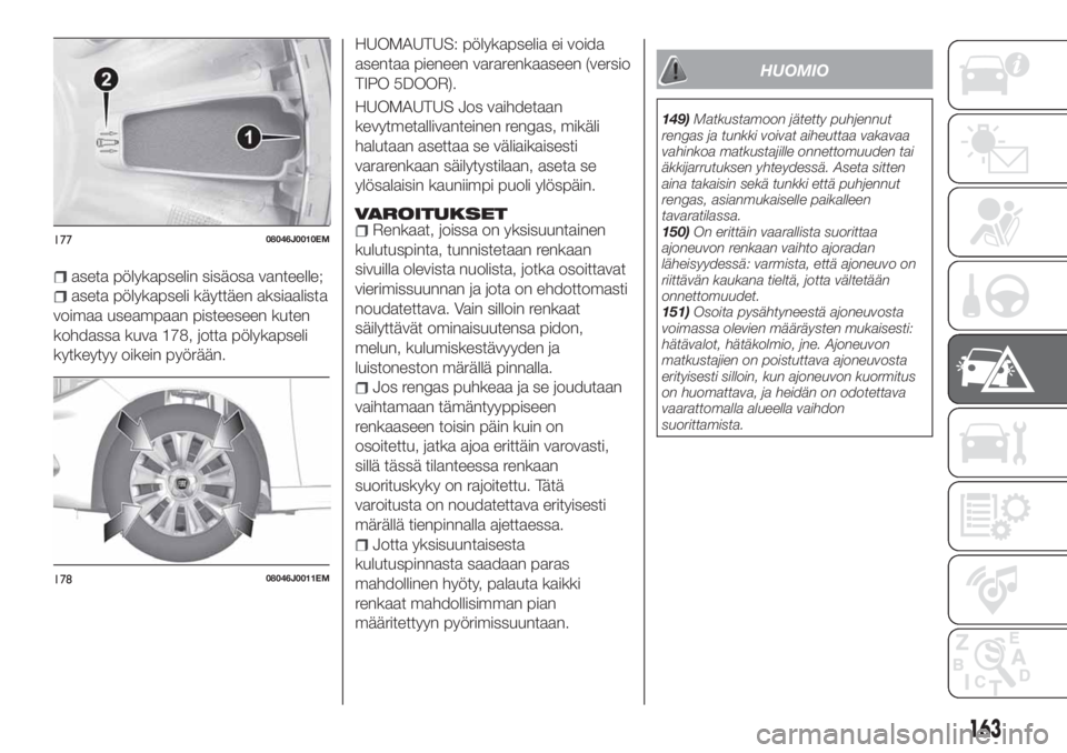 FIAT TIPO 5DOORS STATION WAGON 2019  Käyttö- ja huolto-ohjekirja (in in Finnish) aseta pölykapselin sisäosa vanteelle;
aseta pölykapseli käyttäen aksiaalista
voimaa useampaan pisteeseen kuten
kohdassa kuva 178, jotta pölykapseli
kytkeytyy oikein pyörään.HUOMAUTUS: pölyka