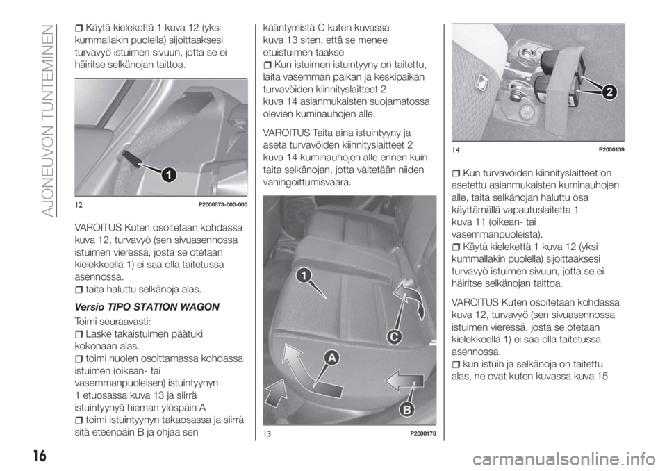 FIAT TIPO 5DOORS STATION WAGON 2019 Käyttö- ja huolto-ohjekirja (in in Finnish) Käytä kielekettä 1 kuva 12 (yksi
kummallakin puolella) sijoittaaksesi
turvavyö istuimen sivuun, jotta se ei
häiritse selkänojan taittoa.
VAROITUS Kuten osoitetaan kohdassa
kuva 12, turvavyö (se FIAT TIPO 5DOORS STATION WAGON 2019 Käyttö- ja huolto-ohjekirja (in in Finnish) Käytä kielekettä 1 kuva 12 (yksi
kummallakin puolella) sijoittaaksesi
turvavyö istuimen sivuun, jotta se ei
häiritse selkänojan taittoa.
VAROITUS Kuten osoitetaan kohdassa
kuva 12, turvavyö (se