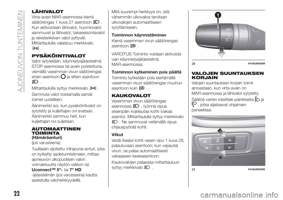 FIAT TIPO 5DOORS STATION WAGON 2019  Käyttö- ja huolto-ohjekirja (in in Finnish) LÄHIVALOT
Virta-avain MAR-asennossa kierrä
säätörengas 1 kuva 27 asentoon
.
Kun aktivoidaan lähivalot, huomiovalot
sammuvat ja lähivalot, takaseisontavalot
ja rekisterikilven valot syttyvät.
M
