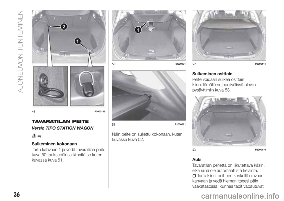 FIAT TIPO 5DOORS STATION WAGON 2019  Käyttö- ja huolto-ohjekirja (in in Finnish) TAVARATILAN PEITE
Versio TIPO STATION WAGON
31)
Sulkeminen kokonaan
Tartu kahvaan 1 ja vedä tavaratilan peite
kuva 50 taaksepäin ja kiinnitä se kuten
kuvassa kuva 51.Näin peite on suljettu kokonaa