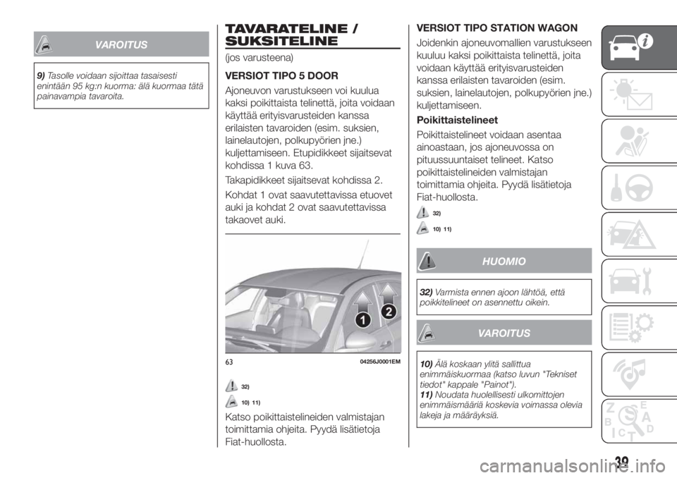 FIAT TIPO 5DOORS STATION WAGON 2020  Käyttö- ja huolto-ohjekirja (in in Finnish) VAROITUS
9)Tasolle voidaan sijoittaa tasaisesti
enintään 95 kg:n kuorma: älä kuormaa tätä
painavampia tavaroita.
TAVARATELINE /
SUKSITELINE
(jos varusteena)
VERSIOT TIPO 5 DOOR
Ajoneuvon varustu