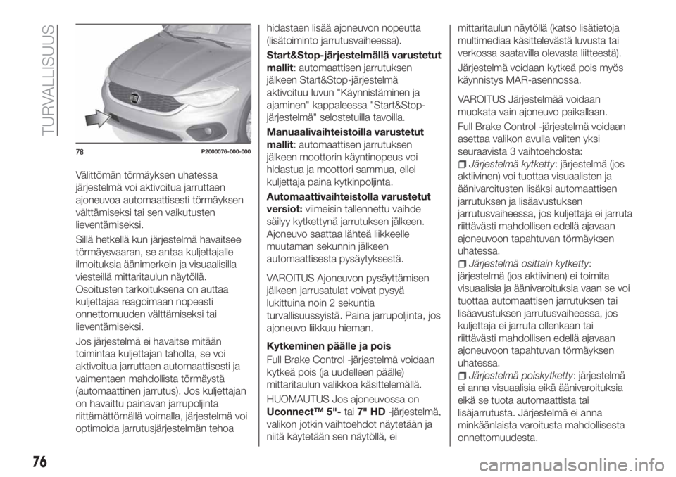FIAT TIPO 5DOORS STATION WAGON 2019 Käyttö- ja huolto-ohjekirja (in in Finnish) Välittömän törmäyksen uhatessa
järjestelmä voi aktivoitua jarruttaen
ajoneuvoa automaattisesti törmäyksen
välttämiseksi tai sen vaikutusten
lieventämiseksi.
Sillä hetkellä kun järjestel FIAT TIPO 5DOORS STATION WAGON 2019 Käyttö- ja huolto-ohjekirja (in in Finnish) Välittömän törmäyksen uhatessa
järjestelmä voi aktivoitua jarruttaen
ajoneuvoa automaattisesti törmäyksen
välttämiseksi tai sen vaikutusten
lieventämiseksi.
Sillä hetkellä kun järjestel
