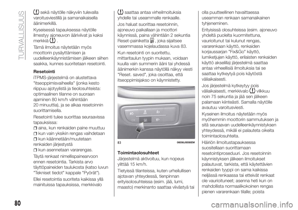 FIAT TIPO 5DOORS STATION WAGON 2019 Käyttö- ja huolto-ohjekirja (in in Finnish) sekä näytölle näkyviin tulevalla
varoitusviestillä ja samanaikaisella
äänimerkillä.
Kyseisessä tapauksessa näytölle
ilmestyy ajoneuvon ääriviivat ja kaksi
merkkiä
.
Tämä ilmoitus näyt FIAT TIPO 5DOORS STATION WAGON 2019 Käyttö- ja huolto-ohjekirja (in in Finnish) sekä näytölle näkyviin tulevalla
varoitusviestillä ja samanaikaisella
äänimerkillä.
Kyseisessä tapauksessa näytölle
ilmestyy ajoneuvon ääriviivat ja kaksi
merkkiä
.
Tämä ilmoitus näyt