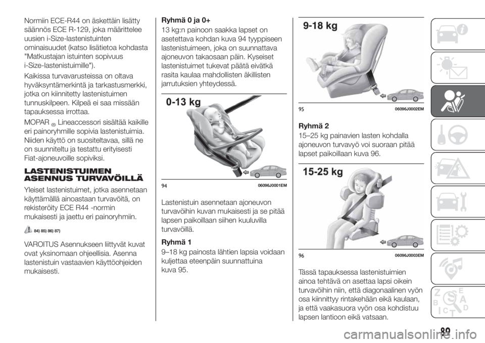 FIAT TIPO 5DOORS STATION WAGON 2019  Käyttö- ja huolto-ohjekirja (in in Finnish) Normiin ECE-R44 on äskettäin lisätty
säännös ECE R-129, joka määrittelee
uusien i-Size-lastenistuinten
ominaisuudet (katso lisätietoa kohdasta
"Matkustajan istuinten sopivuus
i-Size-laste