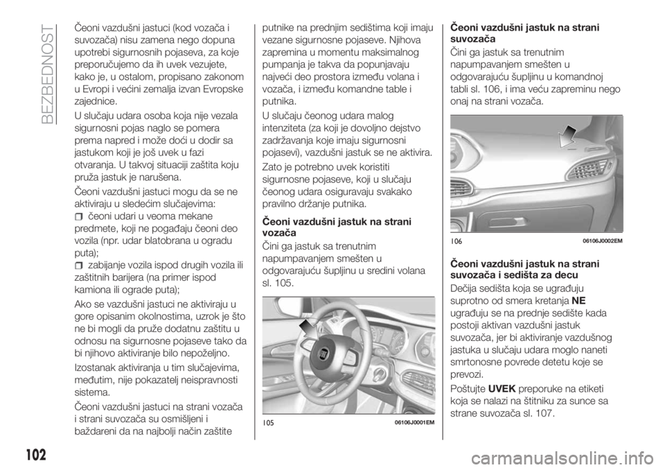 FIAT TIPO 5DOORS STATION WAGON 2018 Knjižica za upotrebu i održavanje (in Serbian) Čeoni vazdušni jastuci (kod vozača i
suvozača) nisu zamena nego dopuna
upotrebi sigurnosnih pojaseva, za koje
preporučujemo da ih uvek vezujete,
kako je, u ostalom, propisano zakonom
u Evropi i v FIAT TIPO 5DOORS STATION WAGON 2018 Knjižica za upotrebu i održavanje (in Serbian) Čeoni vazdušni jastuci (kod vozača i
suvozača) nisu zamena nego dopuna
upotrebi sigurnosnih pojaseva, za koje
preporučujemo da ih uvek vezujete,
kako je, u ostalom, propisano zakonom
u Evropi i v
