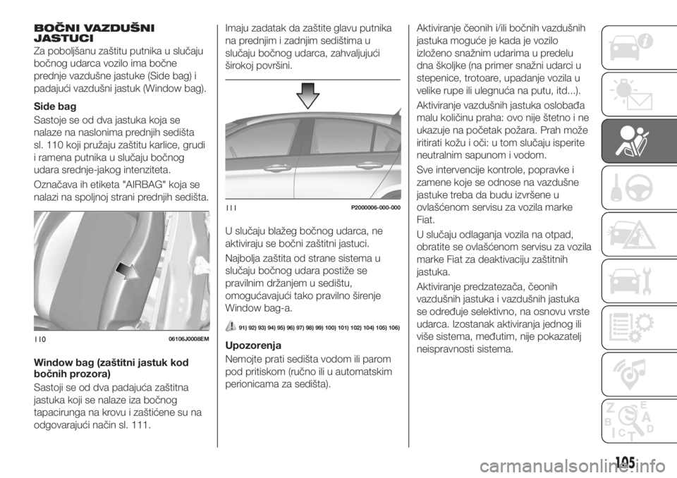 FIAT TIPO 5DOORS STATION WAGON 2018 Knjižica za upotrebu i održavanje (in Serbian) BOČNI VAZDUŠNI
JASTUCI
Za poboljšanu zaštitu putnika u slučaju
bočnog udarca vozilo ima bočne
prednje vazdušne jastuke (Side bag) i
padajući vazdušni jastuk (Window bag).
Side bag
Sastoje se FIAT TIPO 5DOORS STATION WAGON 2018 Knjižica za upotrebu i održavanje (in Serbian) BOČNI VAZDUŠNI
JASTUCI
Za poboljšanu zaštitu putnika u slučaju
bočnog udarca vozilo ima bočne
prednje vazdušne jastuke (Side bag) i
padajući vazdušni jastuk (Window bag).
Side bag
Sastoje se