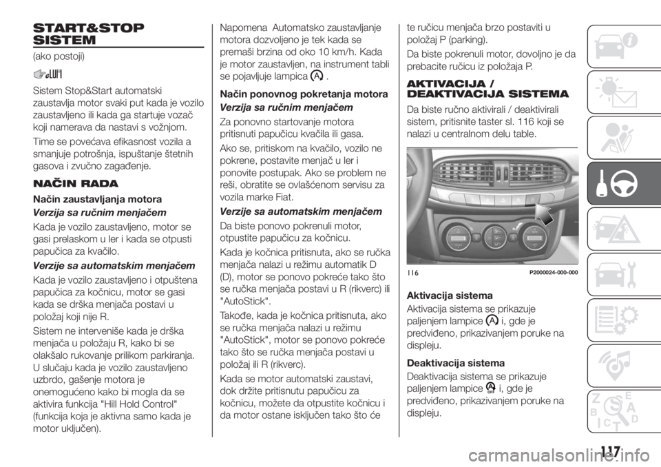 FIAT TIPO 5DOORS STATION WAGON 2018 Knjižica za upotrebu i održavanje (in Serbian) START&STOP
SISTEM
(ako postoji)
Sistem Stop&Start automatski
zaustavlja motor svaki put kada je vozilo
zaustavljeno ili kada ga startuje vozač
koji namerava da nastavi s vožnjom.
Time se povećava e FIAT TIPO 5DOORS STATION WAGON 2018 Knjižica za upotrebu i održavanje (in Serbian) START&STOP
SISTEM
(ako postoji)
Sistem Stop&Start automatski
zaustavlja motor svaki put kada je vozilo
zaustavljeno ili kada ga startuje vozač
koji namerava da nastavi s vožnjom.
Time se povećava e