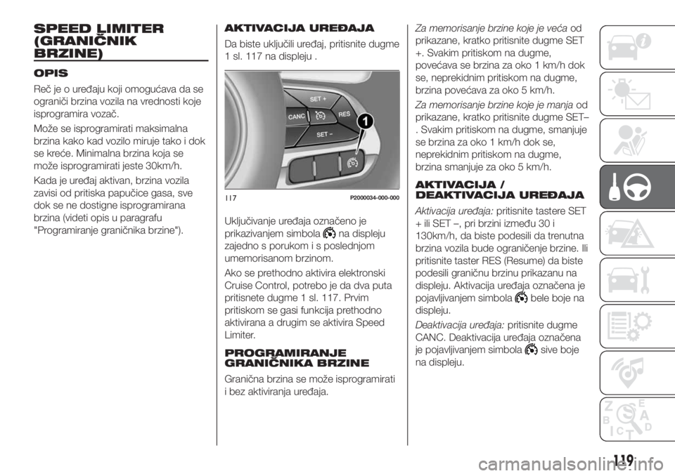 FIAT TIPO 5DOORS STATION WAGON 2018 Knjižica za upotrebu i održavanje (in Serbian) SPEED LIMITER
(GRANIČNIK
BRZINE)
OPIS
Reč je o uređaju koji omogućava da se
ograniči brzina vozila na vrednosti koje
isprogramira vozač.
Može se isprogramirati maksimalna
brzina kako kad vozilo FIAT TIPO 5DOORS STATION WAGON 2018 Knjižica za upotrebu i održavanje (in Serbian) SPEED LIMITER
(GRANIČNIK
BRZINE)
OPIS
Reč je o uređaju koji omogućava da se
ograniči brzina vozila na vrednosti koje
isprogramira vozač.
Može se isprogramirati maksimalna
brzina kako kad vozilo