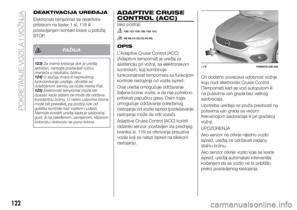 FIAT TIPO 5DOORS STATION WAGON 2018 Knjižica za upotrebu i održavanje (in Serbian) DEAKTIVACIJA UREĐAJA
Elektronski tempomat se deaktivira
pritiskom na taster 1 sl. 118 ili
postavljanjem kontakt brave u položaj
STOP.
PAŽNJA
123)Za vreme kretanja dok je uređaj
aktiviran, nemojte FIAT TIPO 5DOORS STATION WAGON 2018 Knjižica za upotrebu i održavanje (in Serbian) DEAKTIVACIJA UREĐAJA
Elektronski tempomat se deaktivira
pritiskom na taster 1 sl. 118 ili
postavljanjem kontakt brave u položaj
STOP.
PAŽNJA
123)Za vreme kretanja dok je uređaj
aktiviran, nemojte