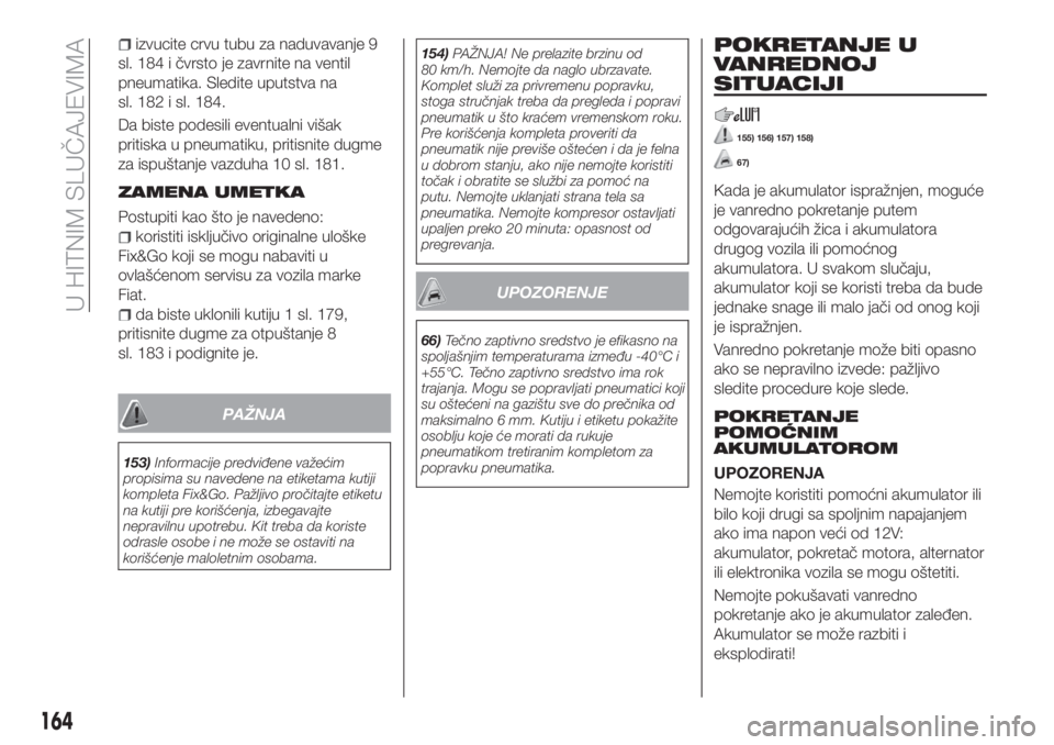 FIAT TIPO 5DOORS STATION WAGON 2018  Knjižica za upotrebu i održavanje (in Serbian) izvucite crvu tubu za naduvavanje 9
sl. 184 i čvrsto je zavrnite na ventil
pneumatika. Sledite uputstva na
sl. 182 i sl. 184.
Da biste podesili eventualni višak
pritiska u pneumatiku, pritisnite dug