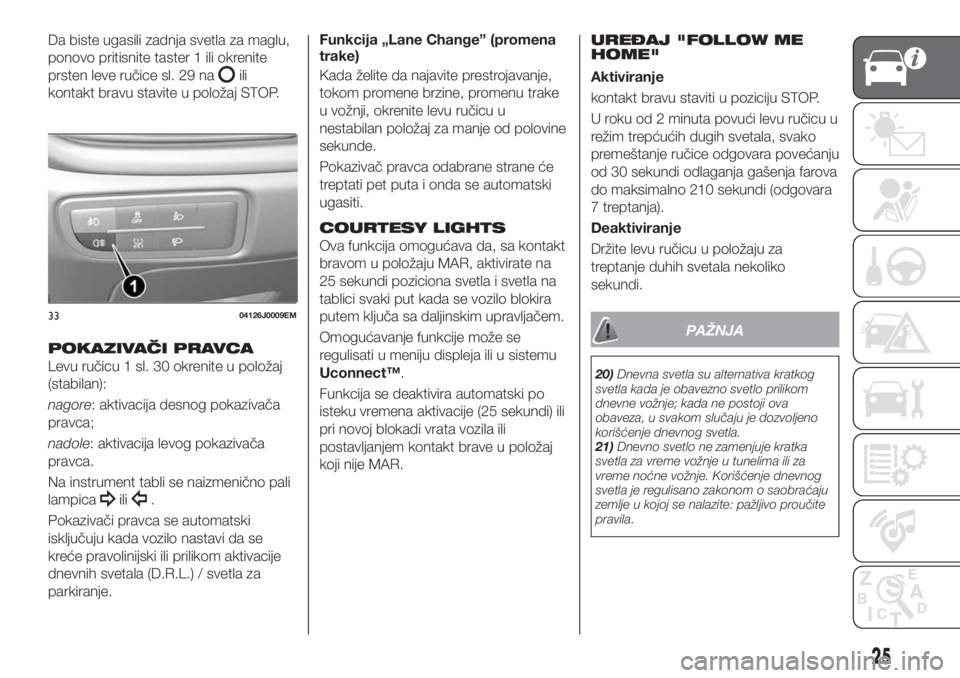 FIAT TIPO 5DOORS STATION WAGON 2018 Knjižica za upotrebu i održavanje (in Serbian) Da biste ugasili zadnja svetla za maglu,
ponovo pritisnite taster 1 ili okrenite
prsten leve ručice sl. 29 na
ili
kontakt bravu stavite u položaj STOP.
POKAZIVAČI PRAVCA
Levu ručicu 1 sl. 30 okren FIAT TIPO 5DOORS STATION WAGON 2018 Knjižica za upotrebu i održavanje (in Serbian) Da biste ugasili zadnja svetla za maglu,
ponovo pritisnite taster 1 ili okrenite
prsten leve ručice sl. 29 na
ili
kontakt bravu stavite u položaj STOP.
POKAZIVAČI PRAVCA
Levu ručicu 1 sl. 30 okren