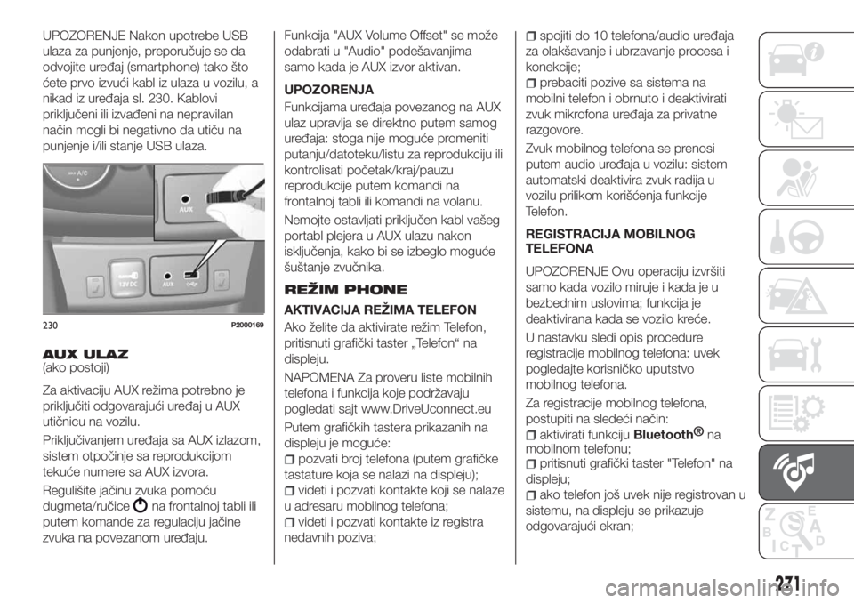 FIAT TIPO 5DOORS STATION WAGON 2018 Knjižica za upotrebu i održavanje (in Serbian) UPOZORENJE Nakon upotrebe USB
ulaza za punjenje, preporučuje se da
odvojite uređaj (smartphone) tako što
ćete prvo izvući kabl iz ulaza u vozilu, a
nikad iz uređaja sl. 230. Kablovi
priključeni FIAT TIPO 5DOORS STATION WAGON 2018 Knjižica za upotrebu i održavanje (in Serbian) UPOZORENJE Nakon upotrebe USB
ulaza za punjenje, preporučuje se da
odvojite uređaj (smartphone) tako što
ćete prvo izvući kabl iz ulaza u vozilu, a
nikad iz uređaja sl. 230. Kablovi
priključeni