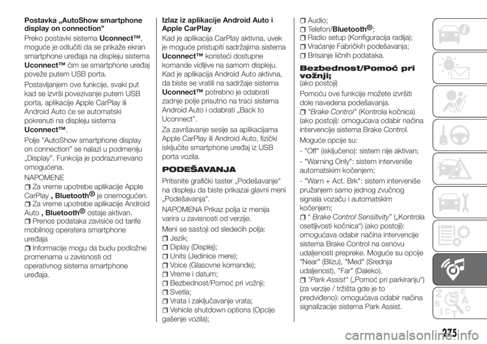 FIAT TIPO 5DOORS STATION WAGON 2018  Knjižica za upotrebu i održavanje (in Serbian) Postavka „AutoShow smartphone
display on connection”
Preko postavki sistemaUconnect™,
moguće je odlučiti da se prikaže ekran
smartphone uređaja na displeju sistema
Uconnect™čim se smartph