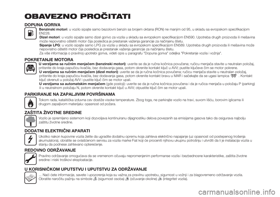 FIAT TIPO 5DOORS STATION WAGON 2018  Knjižica za upotrebu i održavanje (in Serbian) OBAVEZNO PROČITATI
DOPUNA GORIVABenzinski motori: u vozilo sipajte samo bezolovni benzin sa brojem oktana (RON) ne manjim od 95, u skladu sa evropskom specifikacijom
EN228.
Dizel motori: u vozilo sip