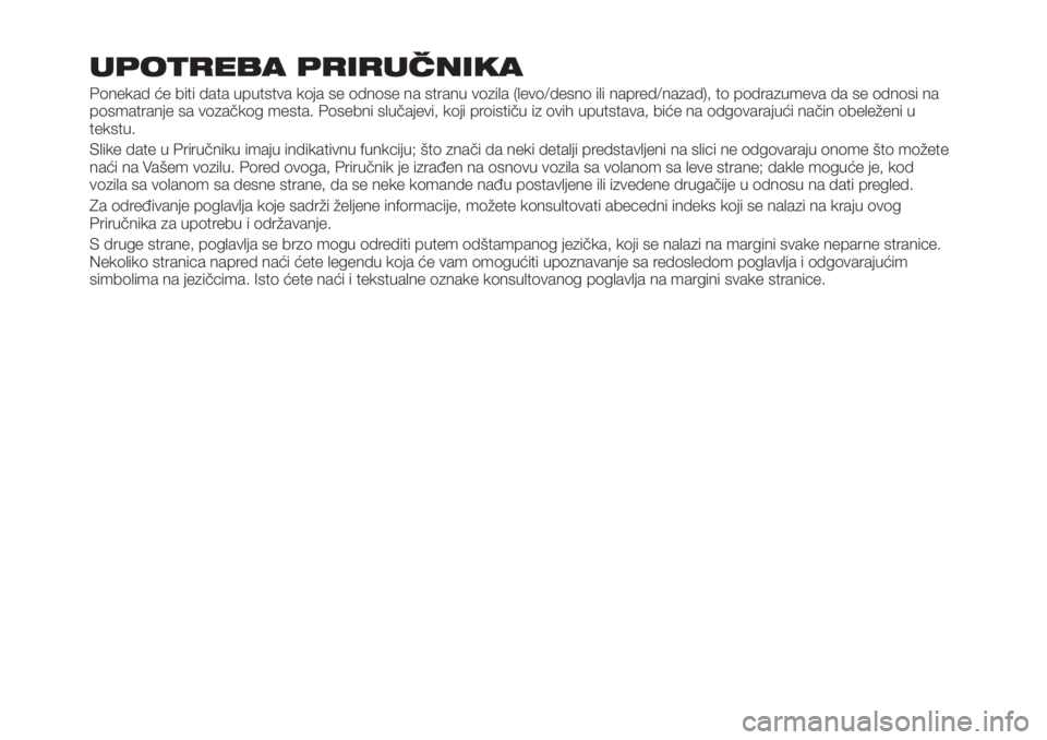 FIAT TIPO 5DOORS STATION WAGON 2018  Knjižica za upotrebu i održavanje (in Serbian) UPOTREBA PRIRUČNIKA
Ponekad će biti data uputstva koja se odnose na stranu vozila (levo/desno ili napred/nazad), to podrazumeva da se odnosi na
posmatranje sa vozačkog mesta. Posebni slučajevi, ko