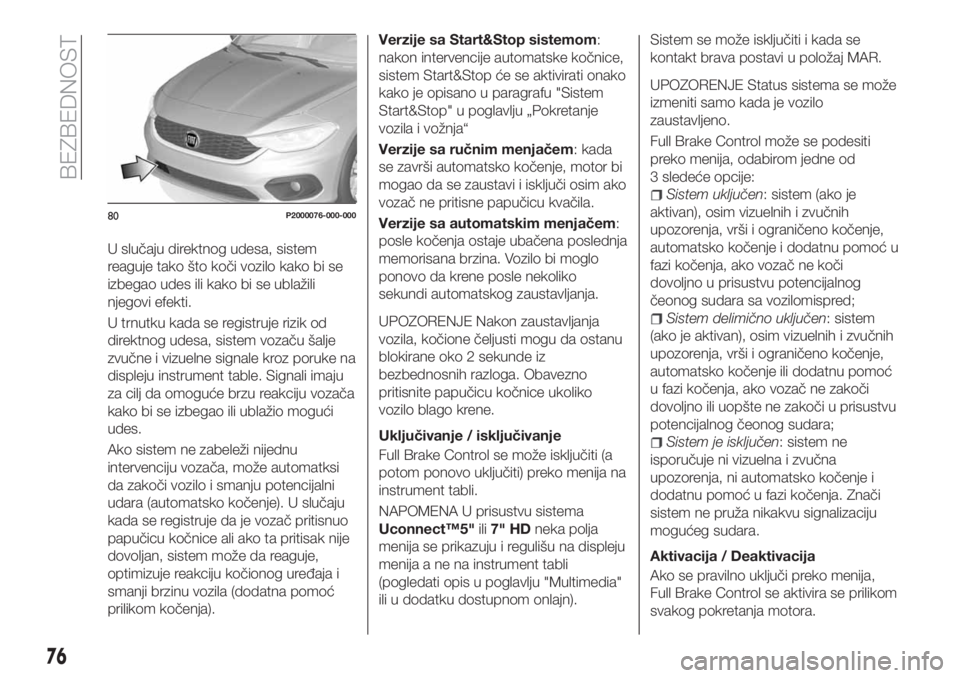 FIAT TIPO 5DOORS STATION WAGON 2018 Knjižica za upotrebu i održavanje (in Serbian) U slučaju direktnog udesa, sistem
reaguje tako što koči vozilo kako bi se
izbegao udes ili kako bi se ublažili
njegovi efekti.
U trnutku kada se registruje rizik od
direktnog udesa, sistem vozaču FIAT TIPO 5DOORS STATION WAGON 2018 Knjižica za upotrebu i održavanje (in Serbian) U slučaju direktnog udesa, sistem
reaguje tako što koči vozilo kako bi se
izbegao udes ili kako bi se ublažili
njegovi efekti.
U trnutku kada se registruje rizik od
direktnog udesa, sistem vozaču