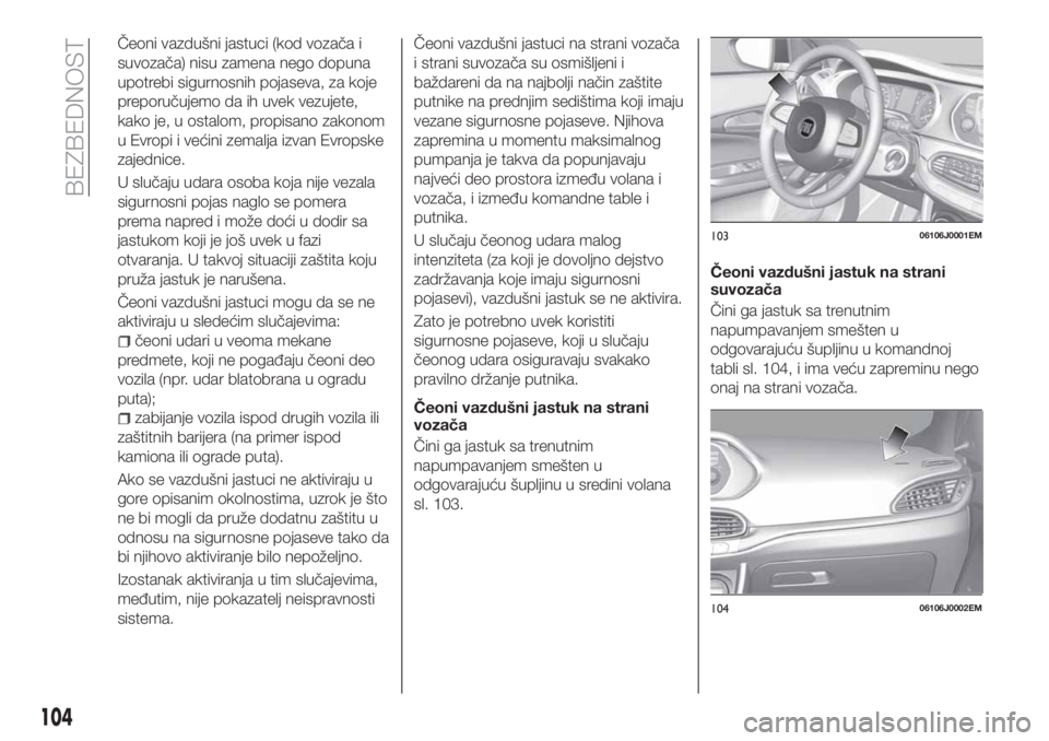 FIAT TIPO 5DOORS STATION WAGON 2019 Knjižica za upotrebu i održavanje (in Serbian) Čeoni vazdušni jastuci (kod vozača i
suvozača) nisu zamena nego dopuna
upotrebi sigurnosnih pojaseva, za koje
preporučujemo da ih uvek vezujete,
kako je, u ostalom, propisano zakonom
u Evropi i v FIAT TIPO 5DOORS STATION WAGON 2019 Knjižica za upotrebu i održavanje (in Serbian) Čeoni vazdušni jastuci (kod vozača i
suvozača) nisu zamena nego dopuna
upotrebi sigurnosnih pojaseva, za koje
preporučujemo da ih uvek vezujete,
kako je, u ostalom, propisano zakonom
u Evropi i v