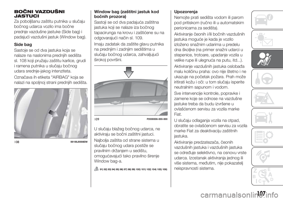 FIAT TIPO 5DOORS STATION WAGON 2019 Knjižica za upotrebu i održavanje (in Serbian) BOČNI VAZDUŠNI
JASTUCI
Za poboljšanu zaštitu putnika u slučaju
bočnog udarca vozilo ima bočne
prednje vazdušne jastuke (Side bag) i
padajući vazdušni jastuk (Window bag).
Side bag
Sastoje se FIAT TIPO 5DOORS STATION WAGON 2019 Knjižica za upotrebu i održavanje (in Serbian) BOČNI VAZDUŠNI
JASTUCI
Za poboljšanu zaštitu putnika u slučaju
bočnog udarca vozilo ima bočne
prednje vazdušne jastuke (Side bag) i
padajući vazdušni jastuk (Window bag).
Side bag
Sastoje se