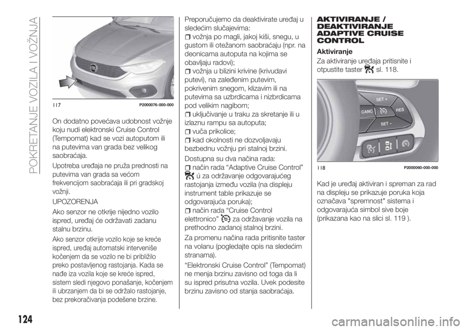 FIAT TIPO 5DOORS STATION WAGON 2019 Knjižica za upotrebu i održavanje (in Serbian) On dodatno povećava udobnost vožnje
koju nudi elektronski Cruise Control
(Tempomat) kad se vozi autoputom ili
na putevima van grada bez velikog
saobraćaja.
Upotreba uređaja ne pruža prednosti na
FIAT TIPO 5DOORS STATION WAGON 2019 Knjižica za upotrebu i održavanje (in Serbian) On dodatno povećava udobnost vožnje
koju nudi elektronski Cruise Control
(Tempomat) kad se vozi autoputom ili
na putevima van grada bez velikog
saobraćaja.
Upotreba uređaja ne pruža prednosti na