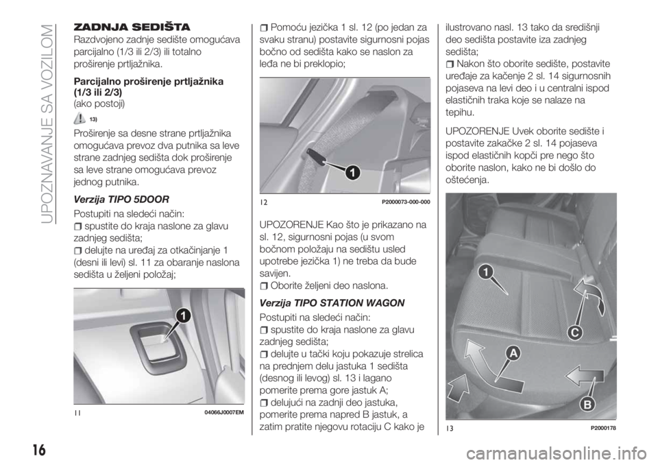 FIAT TIPO 5DOORS STATION WAGON 2020 Knjižica za upotrebu i održavanje (in Serbian) ZADNJA SEDIŠTA
Razdvojeno zadnje sedište omogućava
parcijalno (1/3 ili 2/3) ili totalno
proširenje prtljažnika.
Parcijalno proširenje prtljažnika
(1/3 ili 2/3)
(ako postoji)
13)
Proširenje sa FIAT TIPO 5DOORS STATION WAGON 2020 Knjižica za upotrebu i održavanje (in Serbian) ZADNJA SEDIŠTA
Razdvojeno zadnje sedište omogućava
parcijalno (1/3 ili 2/3) ili totalno
proširenje prtljažnika.
Parcijalno proširenje prtljažnika
(1/3 ili 2/3)
(ako postoji)
13)
Proširenje sa