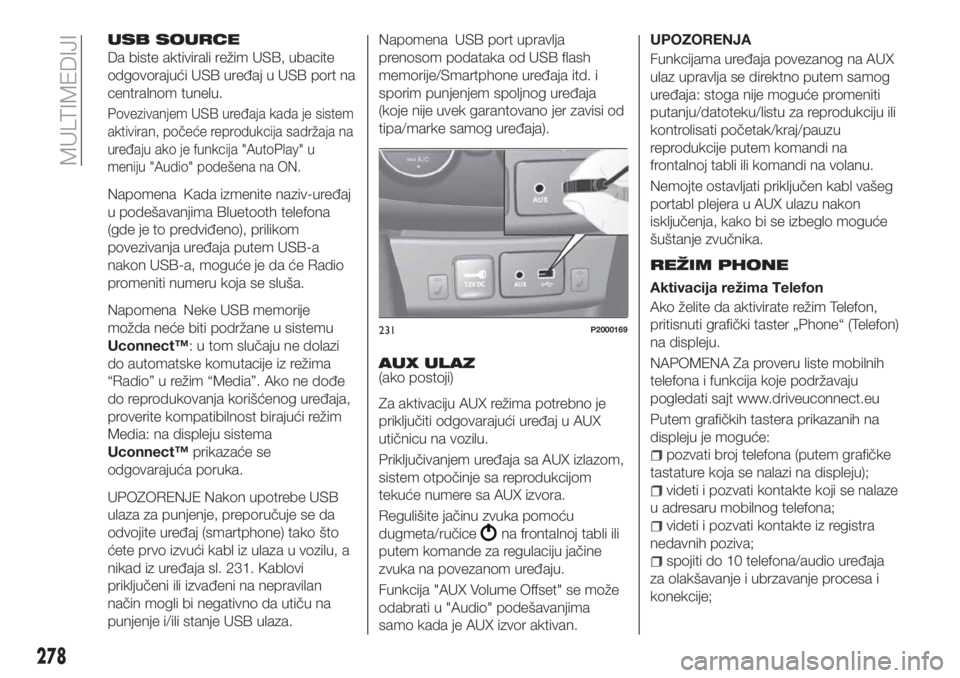 FIAT TIPO 5DOORS STATION WAGON 2019 Knjižica za upotrebu i održavanje (in Serbian) USB SOURCE
Da biste aktivirali režim USB, ubacite
odgovorajući USB uređaj u USB port na
centralnom tunelu.
Povezivanjem USB uređaja kada je sistem
aktiviran, počeće reprodukcija sadržaja na
ure FIAT TIPO 5DOORS STATION WAGON 2019 Knjižica za upotrebu i održavanje (in Serbian) USB SOURCE
Da biste aktivirali režim USB, ubacite
odgovorajući USB uređaj u USB port na
centralnom tunelu.
Povezivanjem USB uređaja kada je sistem
aktiviran, počeće reprodukcija sadržaja na
ure