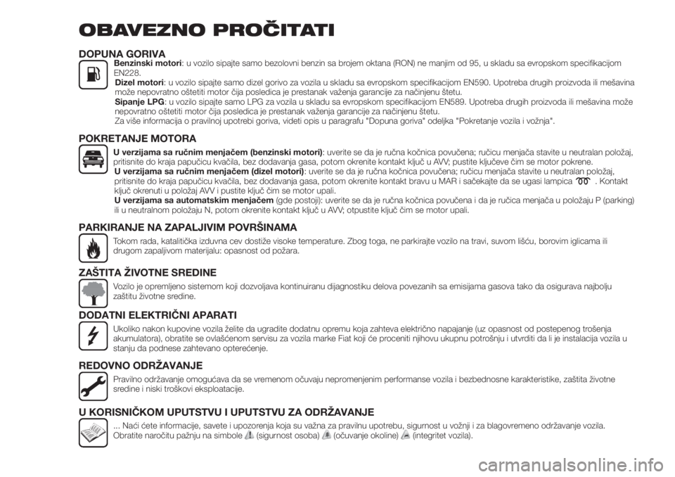 FIAT TIPO 5DOORS STATION WAGON 2020  Knjižica za upotrebu i održavanje (in Serbian) OBAVEZNO PROČITATI
DOPUNA GORIVABenzinski motori: u vozilo sipajte samo bezolovni benzin sa brojem oktana (RON) ne manjim od 95, u skladu sa evropskom specifikacijom
EN228.
Dizel motori: u vozilo sip