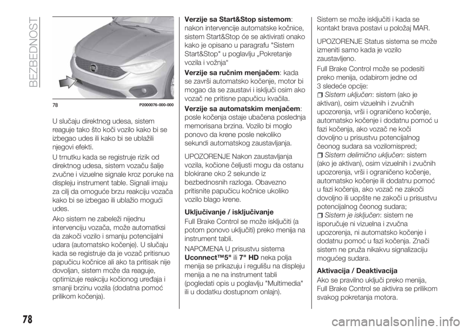 FIAT TIPO 5DOORS STATION WAGON 2019 Knjižica za upotrebu i održavanje (in Serbian) U slučaju direktnog udesa, sistem
reaguje tako što koči vozilo kako bi se
izbegao udes ili kako bi se ublažili
njegovi efekti.
U trnutku kada se registruje rizik od
direktnog udesa, sistem vozaču FIAT TIPO 5DOORS STATION WAGON 2019 Knjižica za upotrebu i održavanje (in Serbian) U slučaju direktnog udesa, sistem
reaguje tako što koči vozilo kako bi se
izbegao udes ili kako bi se ublažili
njegovi efekti.
U trnutku kada se registruje rizik od
direktnog udesa, sistem vozaču