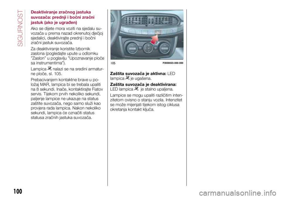 FIAT TIPO 5DOORS STATION WAGON 2019 Knjižica s uputama za uporabu i održavanje (in Croatian) 105P2000023-000-000
Deaktiviranje zračnog jastuka
suvozača: prednji i bočni zračni
jastuk (ako je ugrađen)
Ako se dijete mora voziti na sjedalu su-
vozača u prema nazad okrenutoj dječjoj
sje FIAT TIPO 5DOORS STATION WAGON 2019 Knjižica s uputama za uporabu i održavanje (in Croatian) 105P2000023-000-000
Deaktiviranje zračnog jastuka
suvozača: prednji i bočni zračni
jastuk (ako je ugrađen)
Ako se dijete mora voziti na sjedalu su-
vozača u prema nazad okrenutoj dječjoj
sje