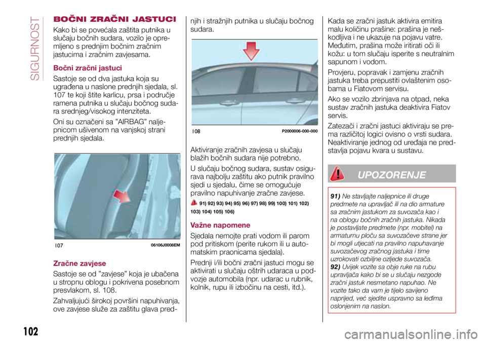 FIAT TIPO 5DOORS STATION WAGON 2020  Knjižica s uputama za uporabu i održavanje (in Croatian) 10706106J0008EM
108P2000006-000-000
BOČNI ZRAČNI JASTUCI
Kako bi se povećala zaštita putnika u 
slučaju bočnih sudara, vozilo je opre-
mljeno s prednjim bočnim zračnim 
jastucima i zračnim za