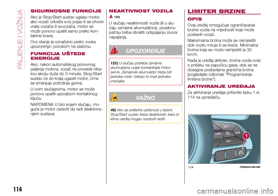 FIAT TIPO 5DOORS STATION WAGON 2019 Knjižica s uputama za uporabu i održavanje (in Croatian) 114P2000034-000-000
SIGURNOSNE FUNKCIJE
Ako je Stop/Start sustav ugasio motor,
ako vozač odveže svoj pojas ili se otvore
vrata vozača ili suvozača, motor se
može ponovo upaliti samo preko kon- FIAT TIPO 5DOORS STATION WAGON 2019 Knjižica s uputama za uporabu i održavanje (in Croatian) 114P2000034-000-000
SIGURNOSNE FUNKCIJE
Ako je Stop/Start sustav ugasio motor,
ako vozač odveže svoj pojas ili se otvore
vrata vozača ili suvozača, motor se
može ponovo upaliti samo preko kon-