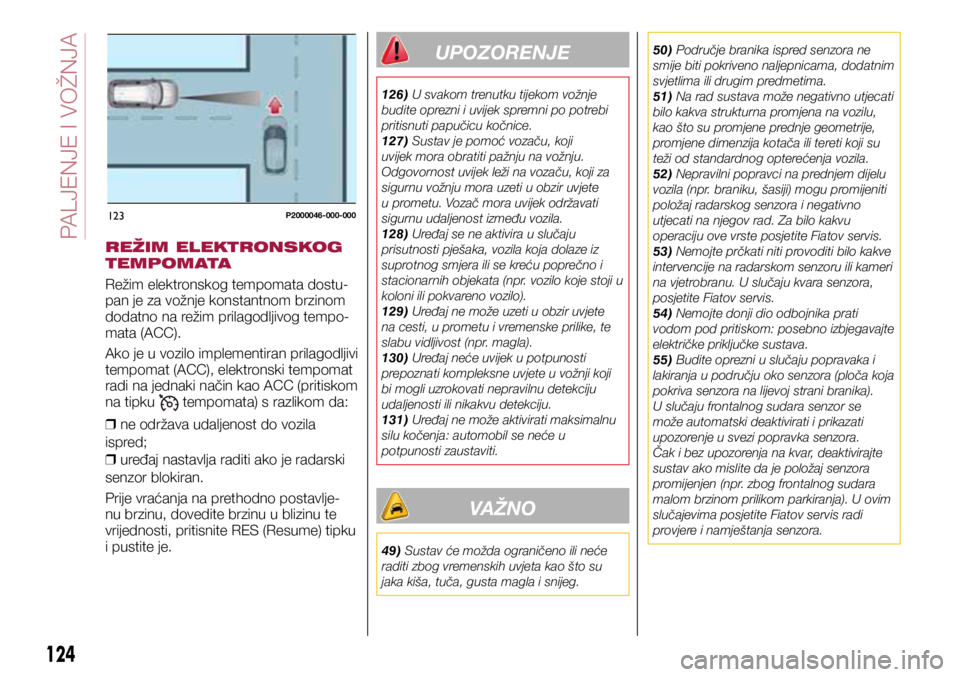 FIAT TIPO 5DOORS STATION WAGON 2019 Knjižica s uputama za uporabu i održavanje (in Croatian) 123P2000046-000-000
REŽIM ELEKTRONSKOG
TEMPOMATA
Režim elektronskog tempomata dostu-
pan je za vožnje konstantnom brzinom
dodatno na režim prilagodljivog tempo-
mata (ACC).
Ako je u vozilo imple FIAT TIPO 5DOORS STATION WAGON 2019 Knjižica s uputama za uporabu i održavanje (in Croatian) 123P2000046-000-000
REŽIM ELEKTRONSKOG
TEMPOMATA
Režim elektronskog tempomata dostu-
pan je za vožnje konstantnom brzinom
dodatno na režim prilagodljivog tempo-
mata (ACC).
Ako je u vozilo imple