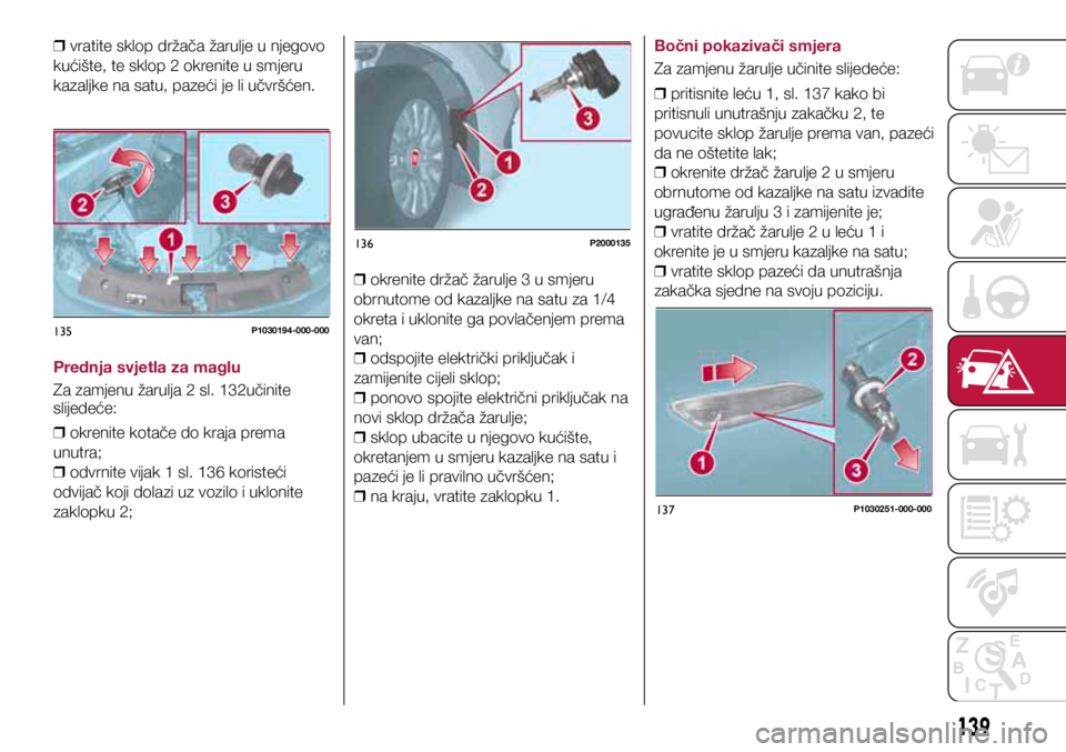 FIAT TIPO 5DOORS STATION WAGON 2019 Knjižica s uputama za uporabu i održavanje (in Croatian) 135P1030194-000-000
136P2000135
137P1030251-000-000
❒ vratite sklop držača žarulje u njegovo
kućište, te sklop 2 okrenite u smjeru
kazaljke na satu, pazeći je li učvršćen.
Prednja svjet FIAT TIPO 5DOORS STATION WAGON 2019 Knjižica s uputama za uporabu i održavanje (in Croatian) 135P1030194-000-000
136P2000135
137P1030251-000-000
❒ vratite sklop držača žarulje u njegovo
kućište, te sklop 2 okrenite u smjeru
kazaljke na satu, pazeći je li učvršćen.
Prednja svjet