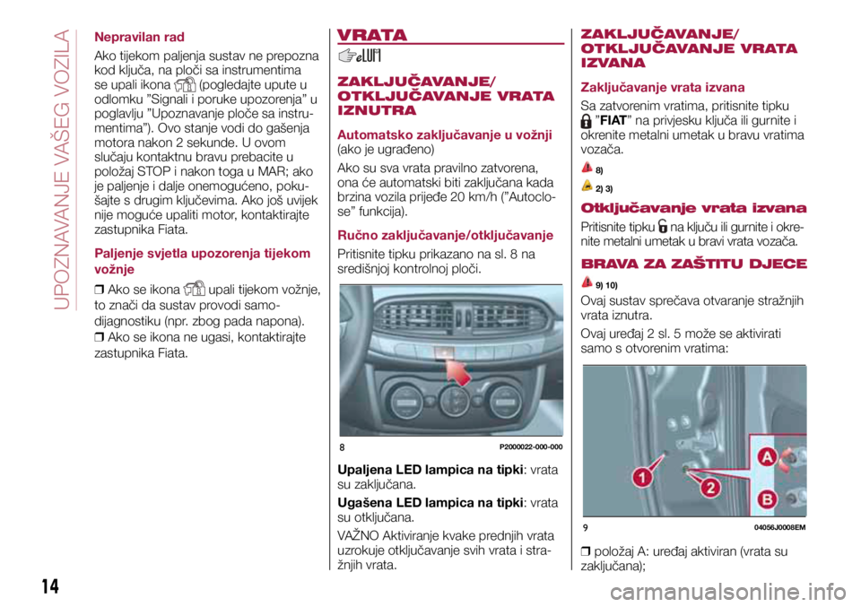 FIAT TIPO 5DOORS STATION WAGON 2020  Knjižica s uputama za uporabu i održavanje (in Croatian) 8P2000022-000-000
904056J0008EM
Nepravilan rad
Ako tijekom paljenja sustav ne prepozna 
kod ključa, na ploči sa instrumentima 
se upali ikona 
 (pogledajte upute u 
odlomku ”Signali i poruke upozo