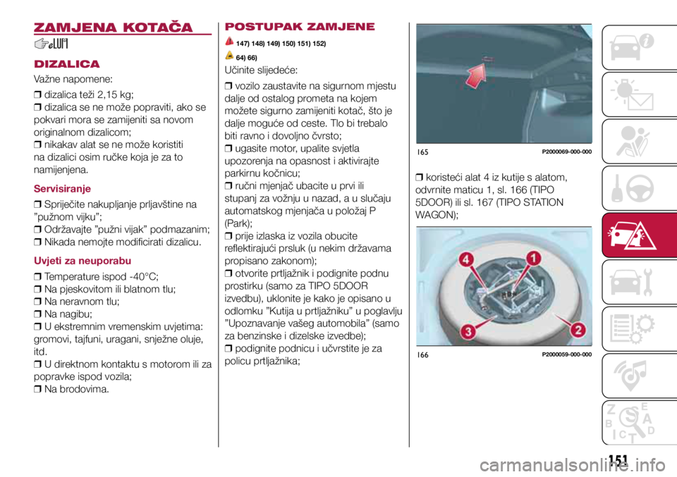 FIAT TIPO 5DOORS STATION WAGON 2019  Knjižica s uputama za uporabu i održavanje (in Croatian) 165P2000069-000-000
166P2000059-000-000
ZAMJENA KOTAČA
DIZALICA
Važne napomene: 
❒ dizalica teži 2,15 kg;
 
❒ dizalica se ne može popraviti, ako se 
pokvari mora se zamijeniti sa novom 
origin