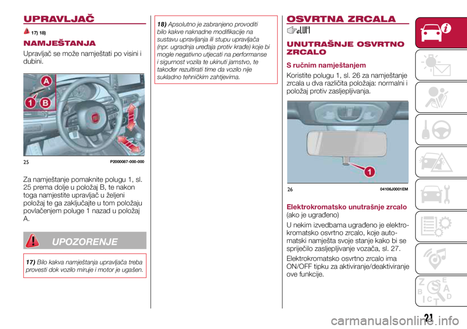 FIAT TIPO 5DOORS STATION WAGON 2019 Knjižica s uputama za uporabu i održavanje (in Croatian) 25P2000087-000-000
2604106J0001EM
UPRAVLJAČ
17) 18)
NAMJEŠTANJA
Upravljač se može namještati po visini i
dubini.
Za namještanje pomaknite polugu 1, sl.
25 prema dolje u položaj B, te nakon
FIAT TIPO 5DOORS STATION WAGON 2019 Knjižica s uputama za uporabu i održavanje (in Croatian) 25P2000087-000-000
2604106J0001EM
UPRAVLJAČ
17) 18)
NAMJEŠTANJA
Upravljač se može namještati po visini i
dubini.
Za namještanje pomaknite polugu 1, sl.
25 prema dolje u položaj B, te nakon