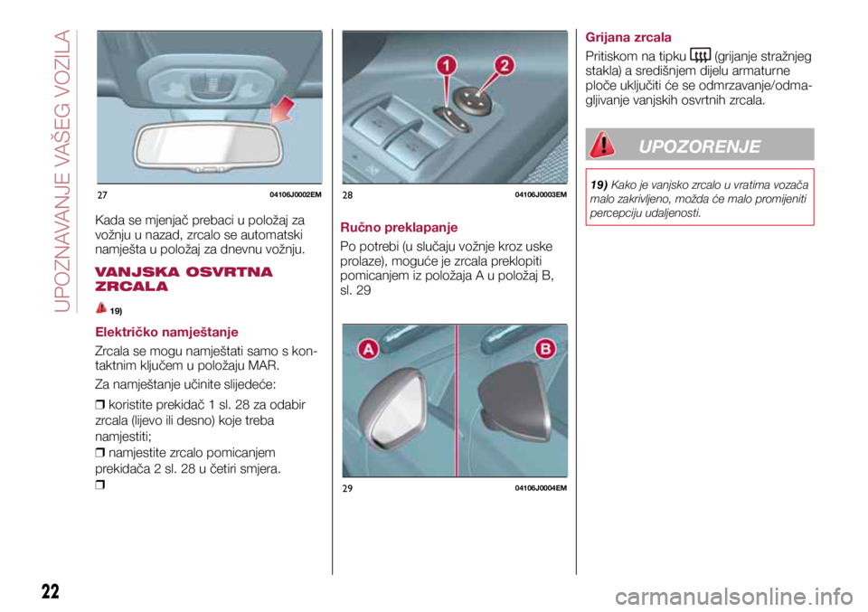 FIAT TIPO 5DOORS STATION WAGON 2019 Knjižica s uputama za uporabu i održavanje (in Croatian) 2704106J0002EM2804106J0003EM
2904106J0004EM
Kada se mjenjač prebaci u položaj za
vožnju u nazad, zrcalo se automatski
namješta u položaj za dnevnu vožnju.
VANJSKA OSVRTNA
ZRCAL A
19)
Elektri FIAT TIPO 5DOORS STATION WAGON 2019 Knjižica s uputama za uporabu i održavanje (in Croatian) 2704106J0002EM2804106J0003EM
2904106J0004EM
Kada se mjenjač prebaci u položaj za
vožnju u nazad, zrcalo se automatski
namješta u položaj za dnevnu vožnju.
VANJSKA OSVRTNA
ZRCAL A
19)
Elektri