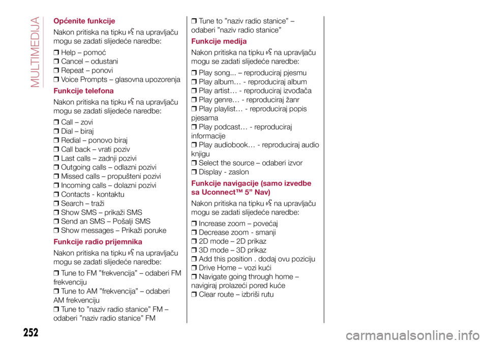 FIAT TIPO 5DOORS STATION WAGON 2018  Knjižica s uputama za uporabu i održavanje (in Croatian) Općenite funkcije
Nakon pritiska na tipku 
 na upravljaču 
mogu se zadati slijedeće naredbe:
 
❒ Help – pomoć
 
❒ Cancel – odustani
 
❒ Repeat – ponovi
 
❒ Voice Prompts – glasovna