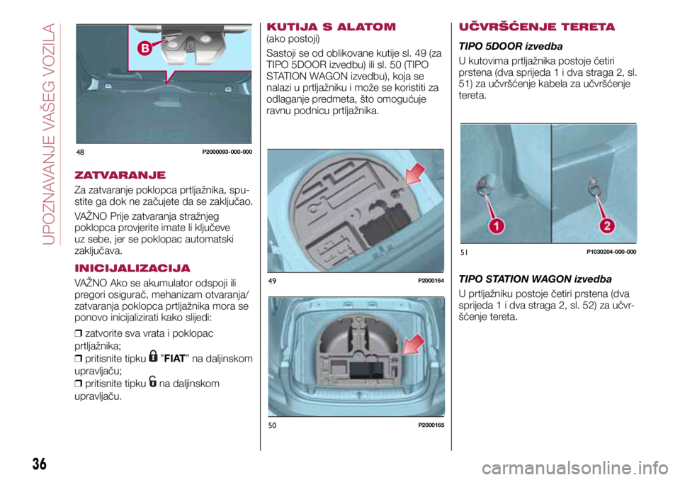 FIAT TIPO 5DOORS STATION WAGON 2019 Knjižica s uputama za uporabu i održavanje (in Croatian) 48P2000093-000-000
49
50
51P1030204-000-000
P2000164P2000165
ZATVARANJE
Za zatvaranje poklopca prtljažnika, spu-
stite ga dok ne začujete da se zaključao.
VAŽNO Prije zatvaranja stražnjeg
poklop FIAT TIPO 5DOORS STATION WAGON 2019 Knjižica s uputama za uporabu i održavanje (in Croatian) 48P2000093-000-000
49
50
51P1030204-000-000
P2000164P2000165
ZATVARANJE
Za zatvaranje poklopca prtljažnika, spu-
stite ga dok ne začujete da se zaključao.
VAŽNO Prije zatvaranja stražnjeg
poklop