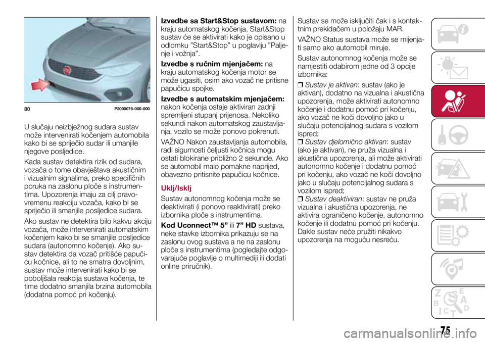 FIAT TIPO 5DOORS STATION WAGON 2019 Knjižica s uputama za uporabu i održavanje (in Croatian) 80P2000076-000-000
U slučaju neizbježnog sudara sustav
može intervenirati kočenjem automobila
kako bi se spriječio sudar ili umanjile
njegove posljedice.
Kada sustav detektira rizik od sudara, FIAT TIPO 5DOORS STATION WAGON 2019 Knjižica s uputama za uporabu i održavanje (in Croatian) 80P2000076-000-000
U slučaju neizbježnog sudara sustav
može intervenirati kočenjem automobila
kako bi se spriječio sudar ili umanjile
njegove posljedice.
Kada sustav detektira rizik od sudara,
