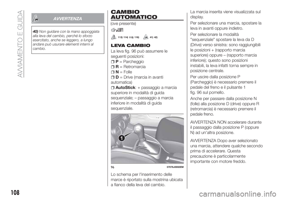 FIAT TIPO 4DOORS 2018 Libretto Uso Manutenzione (in Italian) AVVERTENZA
40)Non guidare con la mano appoggiata
alla leva del cambio, perché lo sforzo
esercitato, anche se leggero, a lungo
andare può usurare elementi interni al
cambio.
CAMBIO
AUTOMATICO
LEVA CA FIAT TIPO 4DOORS 2018 Libretto Uso Manutenzione (in Italian) AVVERTENZA
40)Non guidare con la mano appoggiata
alla leva del cambio, perché lo sforzo
esercitato, anche se leggero, a lungo
andare può usurare elementi interni al
cambio.
CAMBIO
AUTOMATICO
LEVA CA